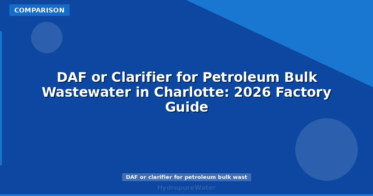 DAF or Clarifier for Petroleum Bulk Wastewater in Charlotte: 2026 Factory Guide