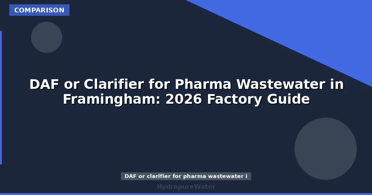 DAF or Clarifier for Pharma Wastewater in Framingham: 2026 Factory Guide