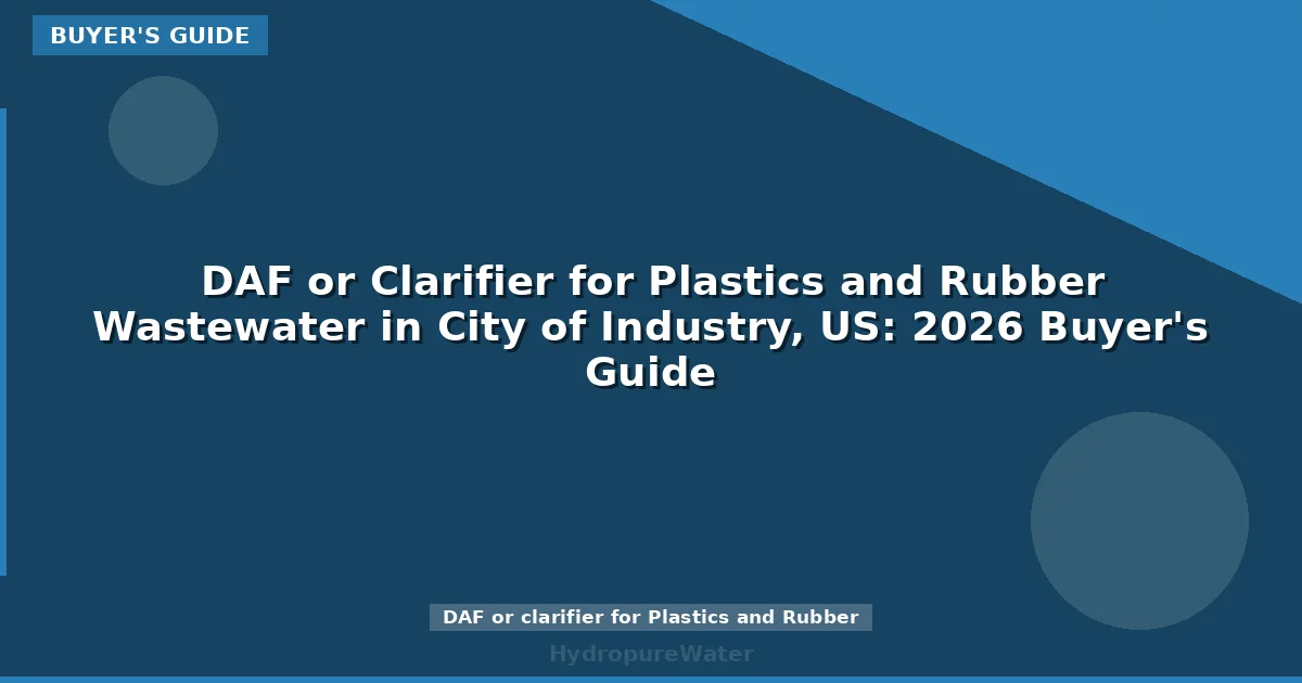 DAF or Clarifier for Plastics and Rubber Wastewater in City of Industry, US: 2026 Buyer's Guide