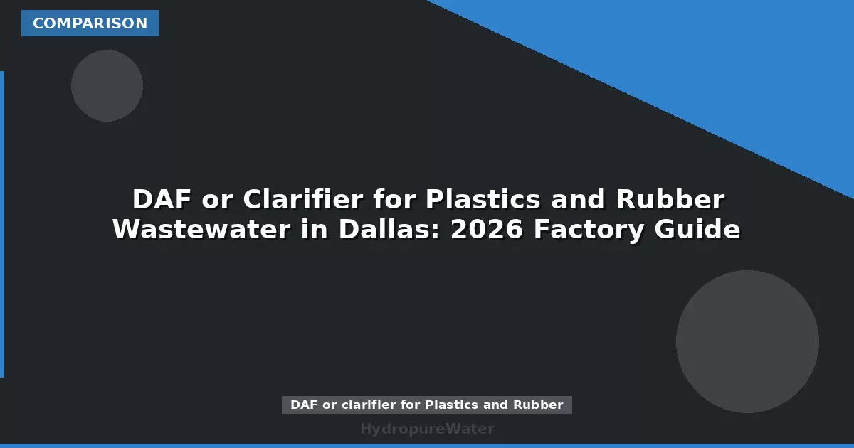 DAF or Clarifier for Plastics and Rubber Wastewater in Dallas: 2026 Factory Guide