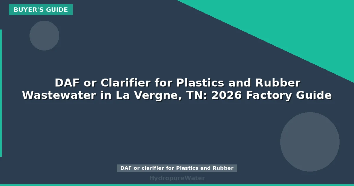 DAF or Clarifier for Plastics and Rubber Wastewater in La Vergne, TN: 2026 Factory Guide