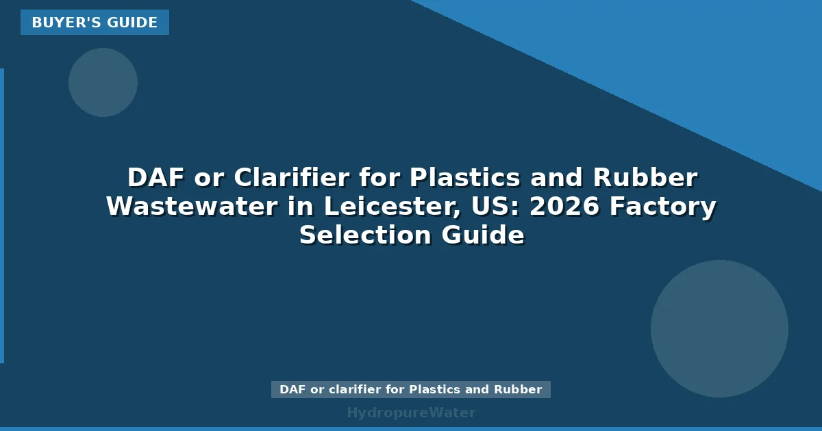 DAF or Clarifier for Plastics and Rubber Wastewater in Leicester, US: 2026 Factory Selection Guide