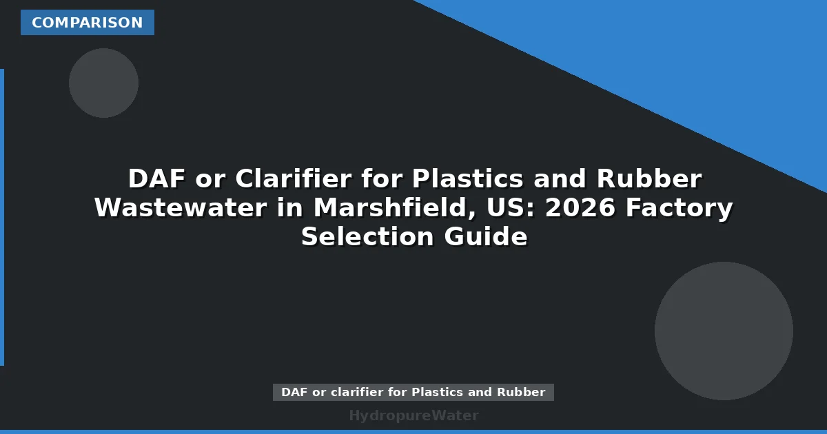 DAF or Clarifier for Plastics and Rubber Wastewater in Marshfield, US: 2026 Factory Selection Guide