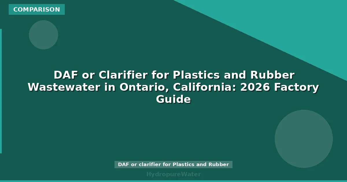 DAF or Clarifier for Plastics and Rubber Wastewater in Ontario, California: 2026 Factory Guide