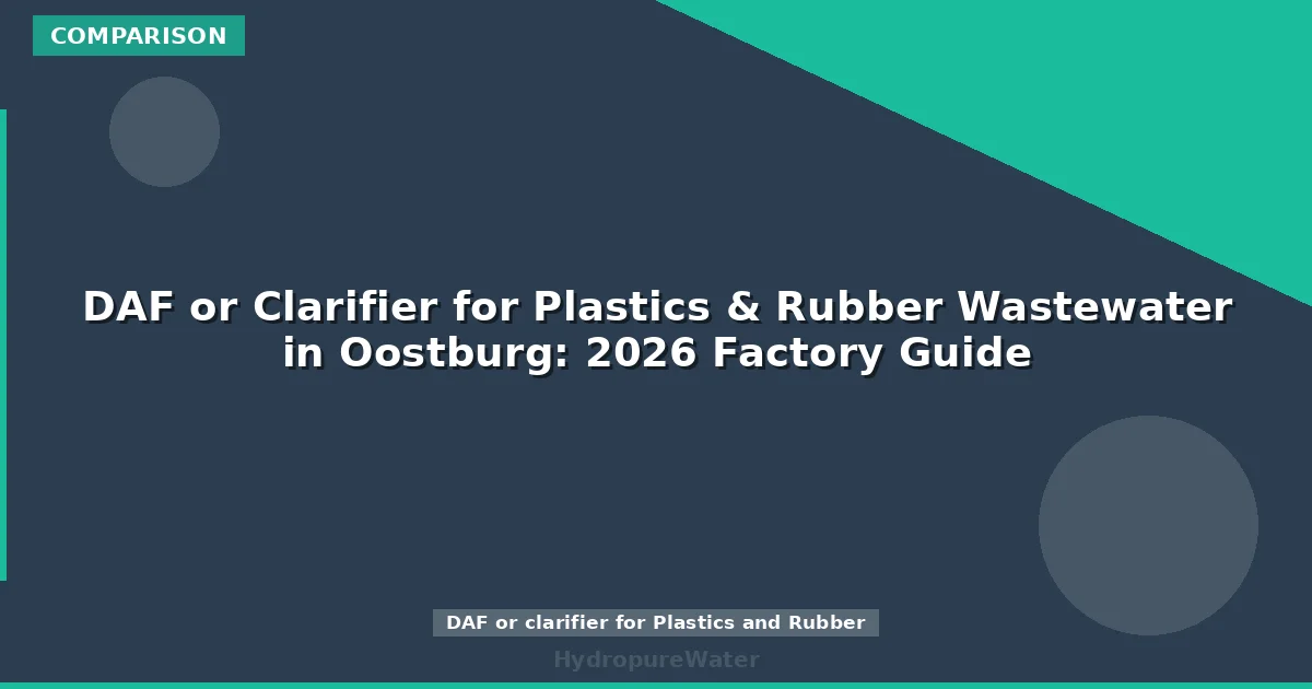 DAF or Clarifier for Plastics & Rubber Wastewater in Oostburg: 2026 Factory Guide