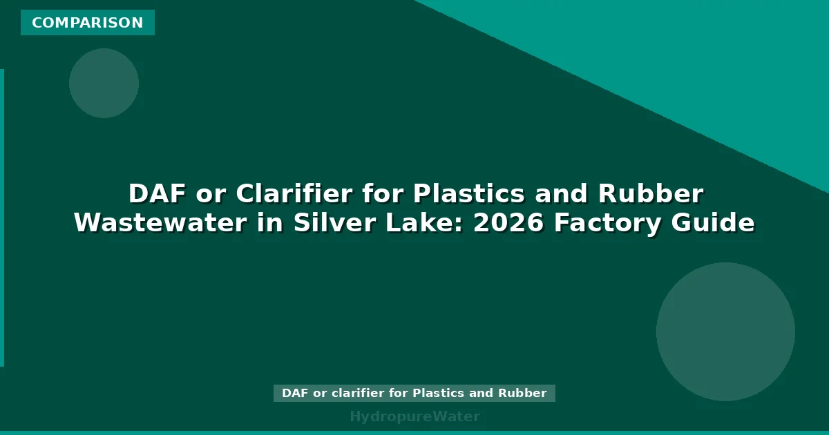 DAF or Clarifier for Plastics and Rubber Wastewater in Silver Lake: 2026 Factory Guide