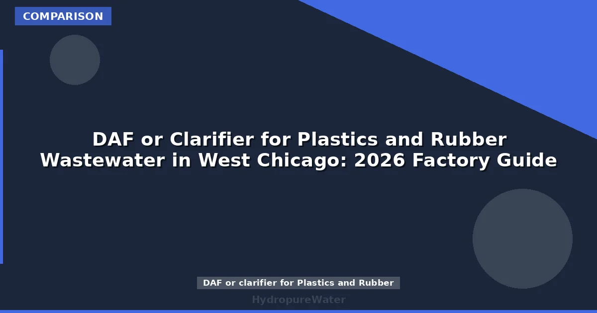 DAF or Clarifier for Plastics and Rubber Wastewater in West Chicago: 2026 Factory Guide
