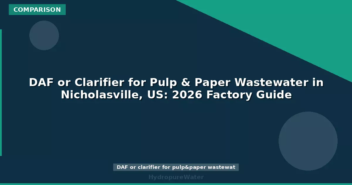 DAF or Clarifier for Pulp & Paper Wastewater in Nicholasville, US: 2026 Factory Guide