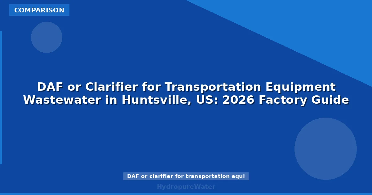 DAF or Clarifier for Transportation Equipment Wastewater in Huntsville, US: 2026 Factory Guide