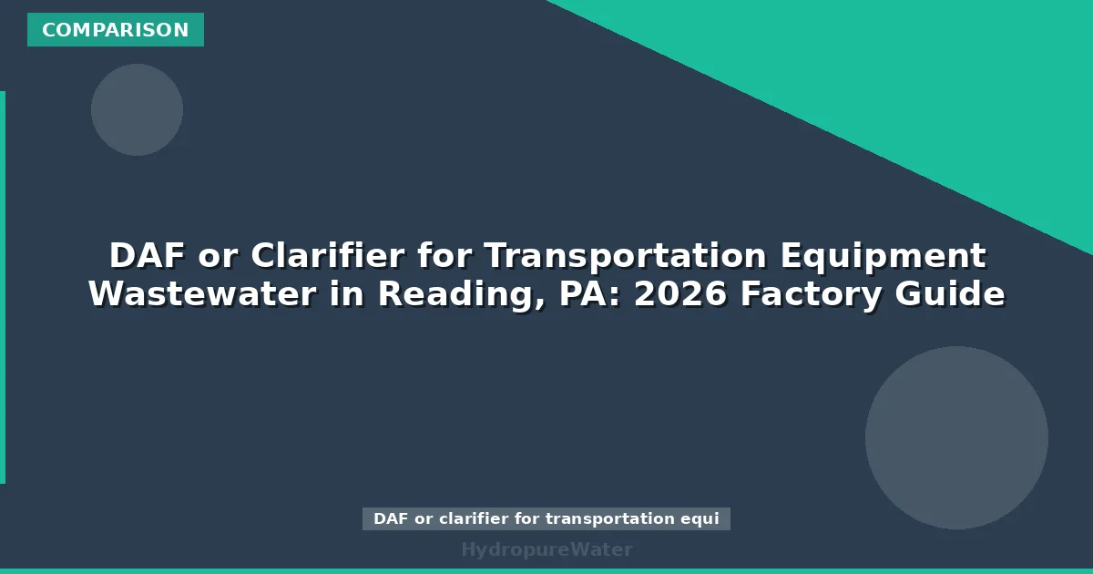 DAF or Clarifier for Transportation Equipment Wastewater in Reading, PA: 2026 Factory Guide