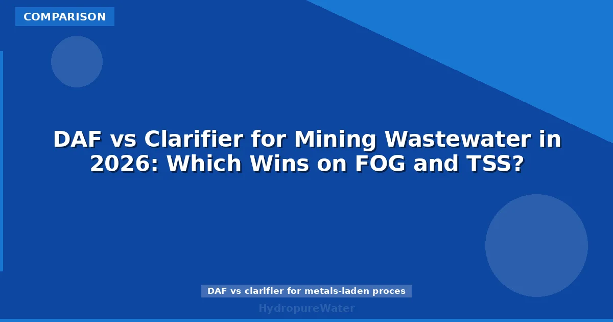 DAF vs Clarifier for Mining Wastewater in 2026: Which Wins on FOG and TSS?