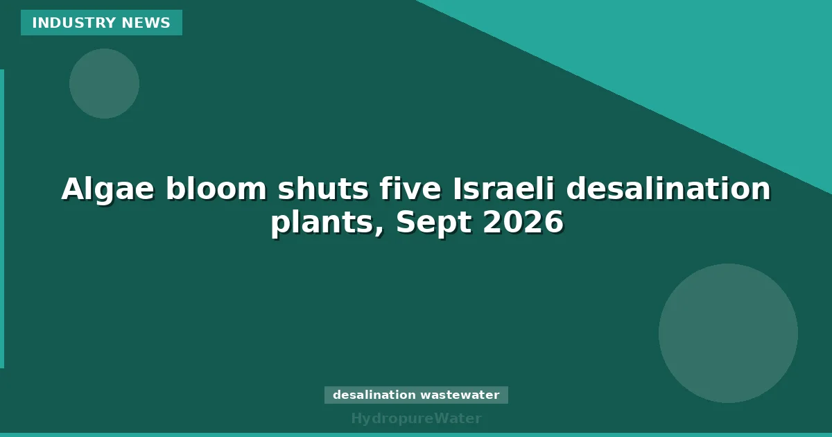 Algae bloom shuts five Israeli desalination plants, Sept 2026