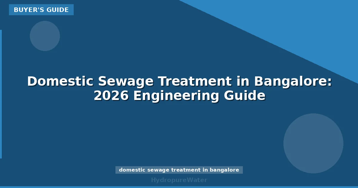 Domestic Sewage Treatment in Bangalore: 2026 Engineering Guide