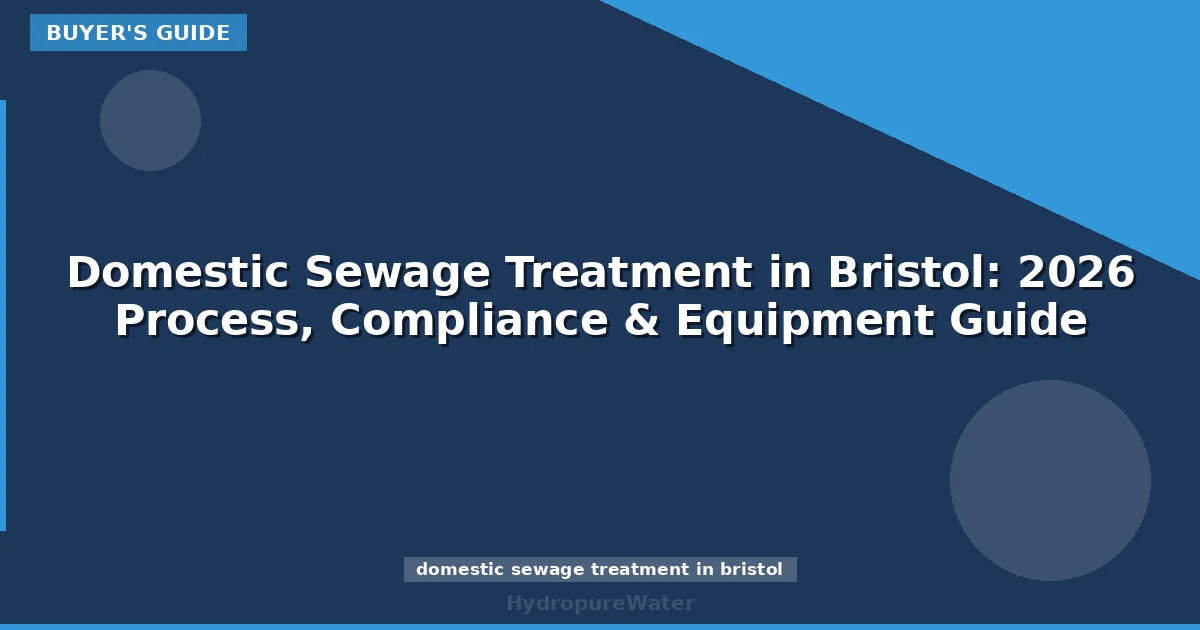 Domestic Sewage Treatment in Bristol: 2026 Process, Compliance & Equipment Guide