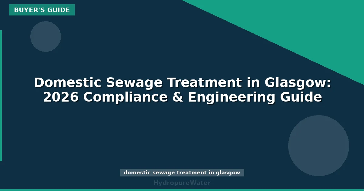 Domestic Sewage Treatment in Glasgow: 2026 Compliance & Engineering Guide