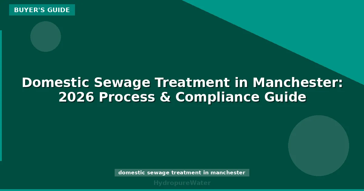 Domestic Sewage Treatment in Manchester: 2026 Process & Compliance Guide