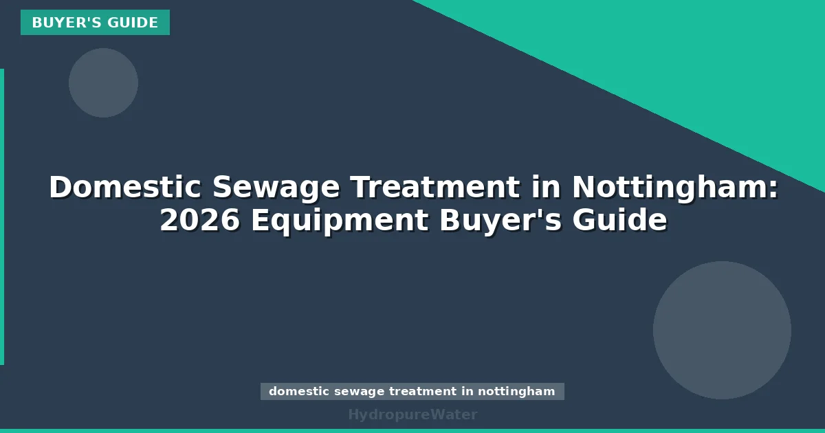 Domestic Sewage Treatment in Nottingham: 2026 Equipment Buyer's Guide