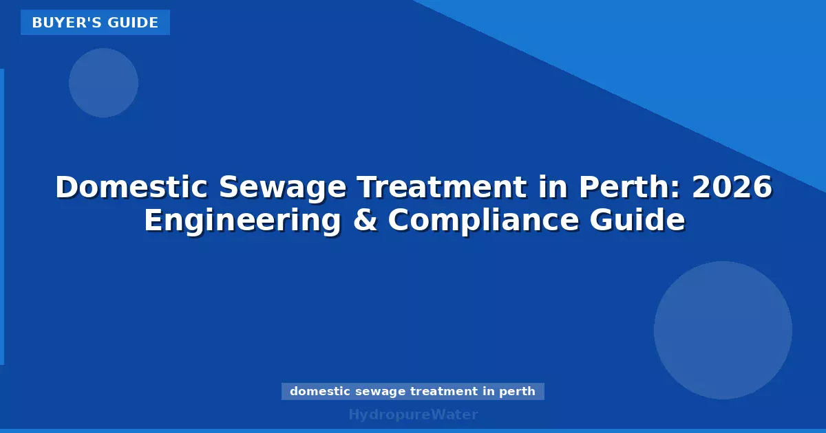 Domestic Sewage Treatment in Perth: 2026 Engineering & Compliance Guide