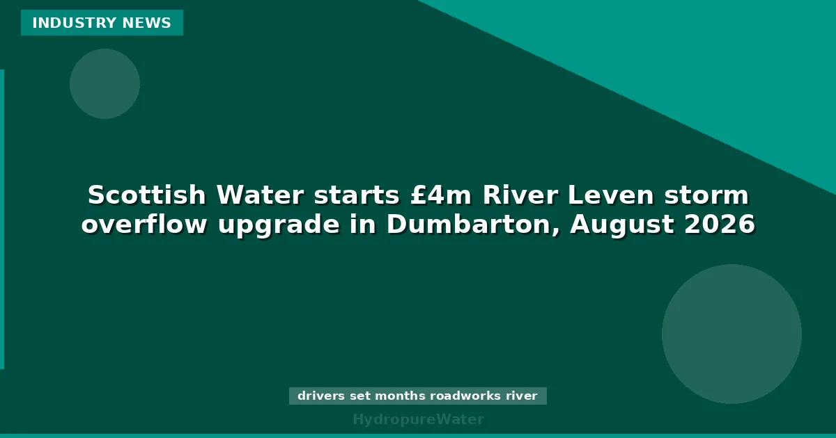 Scottish Water starts £4m River Leven storm overflow upgrade in Dumbarton, August 2026