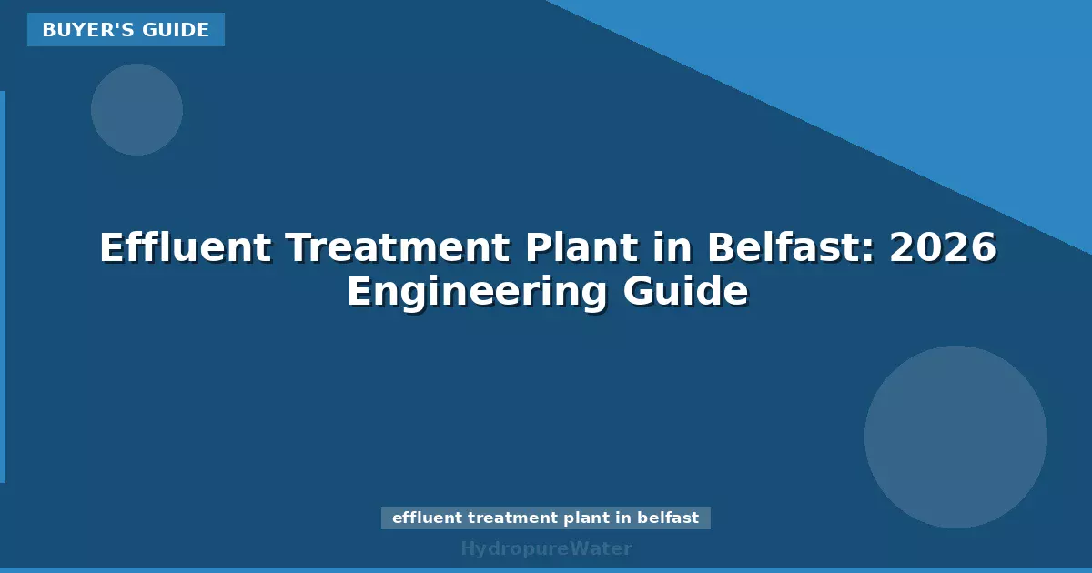 Effluent Treatment Plant in Belfast: 2026 Engineering Guide