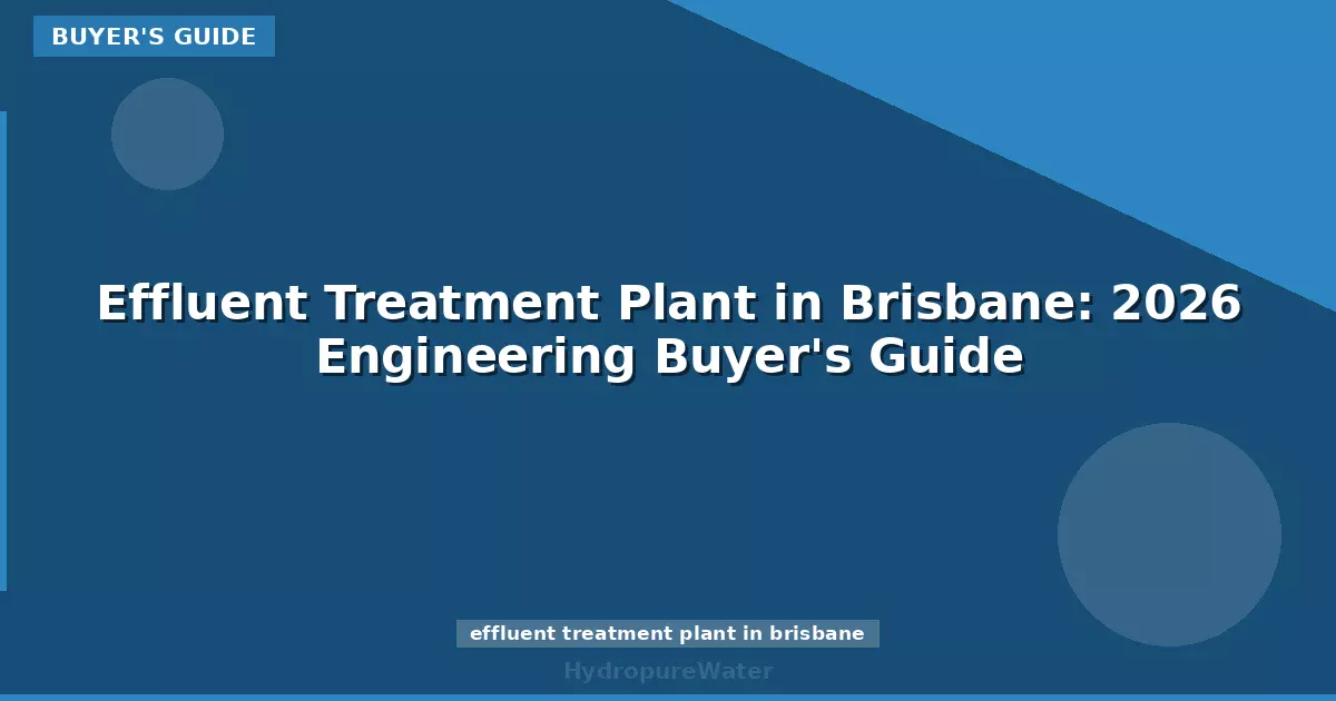 Effluent Treatment Plant in Brisbane: 2026 Engineering Buyer's Guide