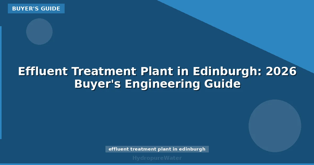 Effluent Treatment Plant in Edinburgh: 2026 Buyer's Engineering Guide