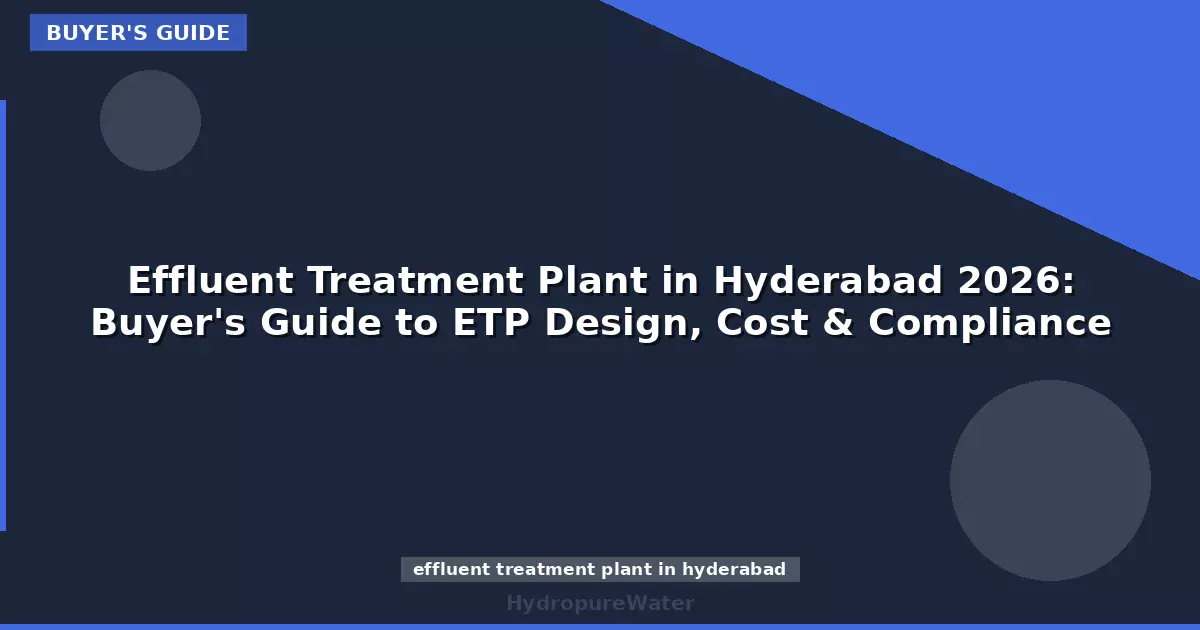 Effluent Treatment Plant in Hyderabad 2026: Buyer's Guide to ETP Design, Cost & Compliance