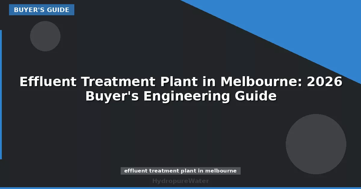 Effluent Treatment Plant in Melbourne: 2026 Buyer's Engineering Guide