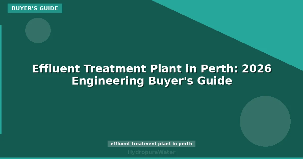 Effluent Treatment Plant in Perth: 2026 Engineering Buyer's Guide