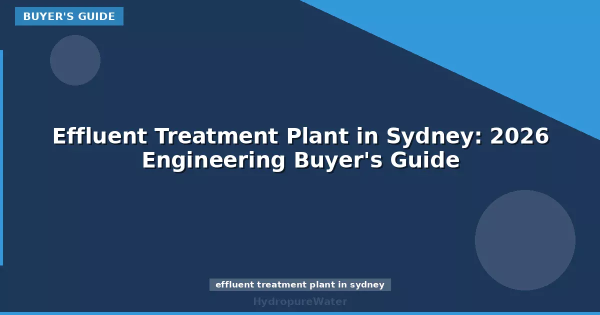 Effluent Treatment Plant in Sydney: 2026 Engineering Buyer's Guide