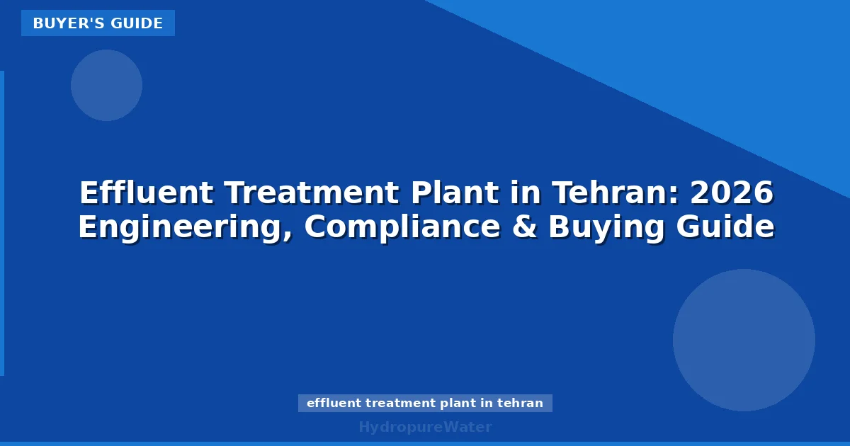 Effluent Treatment Plant in Tehran: 2026 Engineering, Compliance & Buying Guide