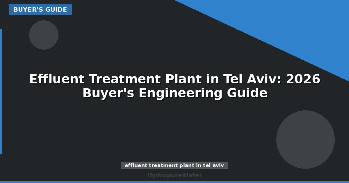 Effluent Treatment Plant in Tel Aviv: 2026 Buyer's Engineering Guide