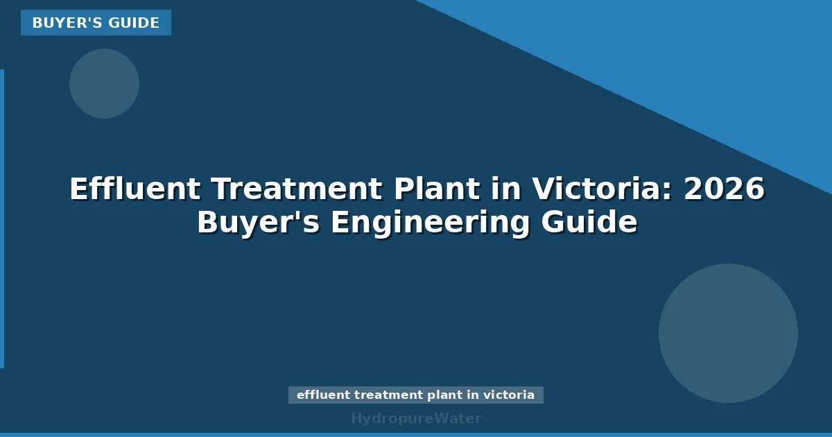 Effluent Treatment Plant in Victoria: 2026 Buyer's Engineering Guide
