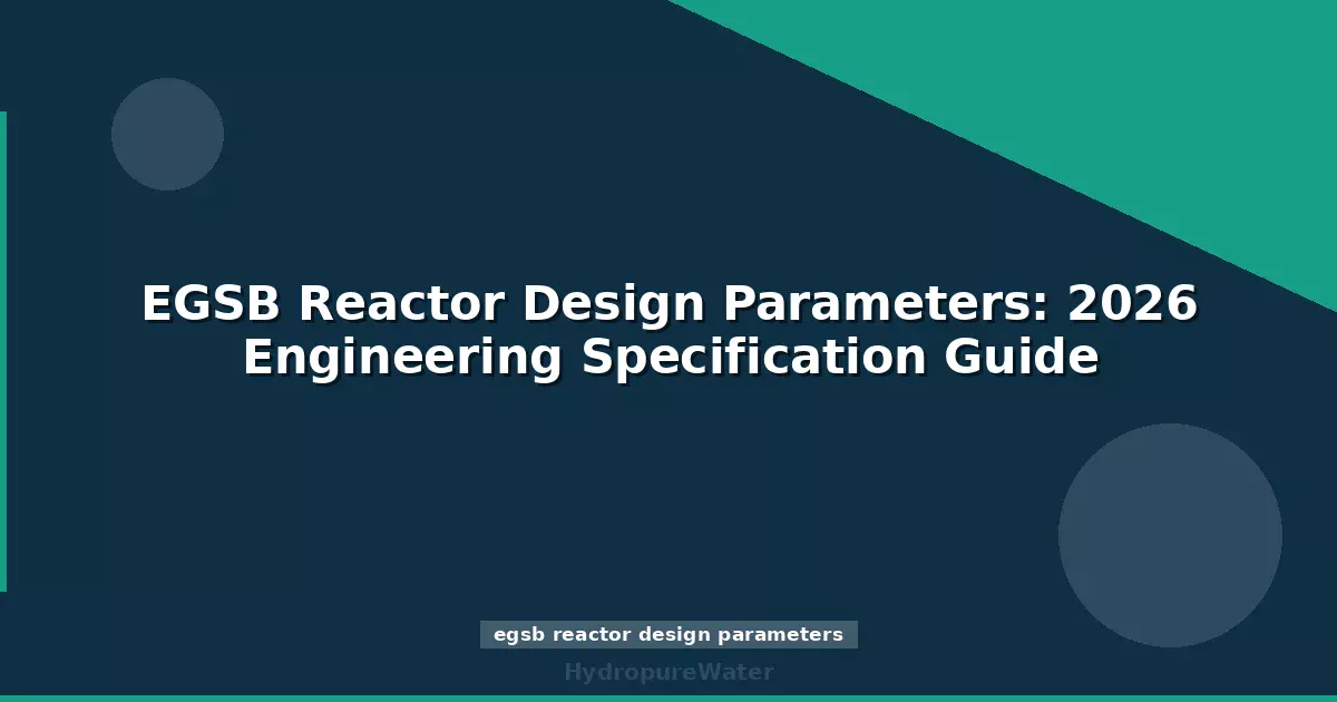 EGSB Reactor Design Parameters: 2026 Engineering Specification Guide