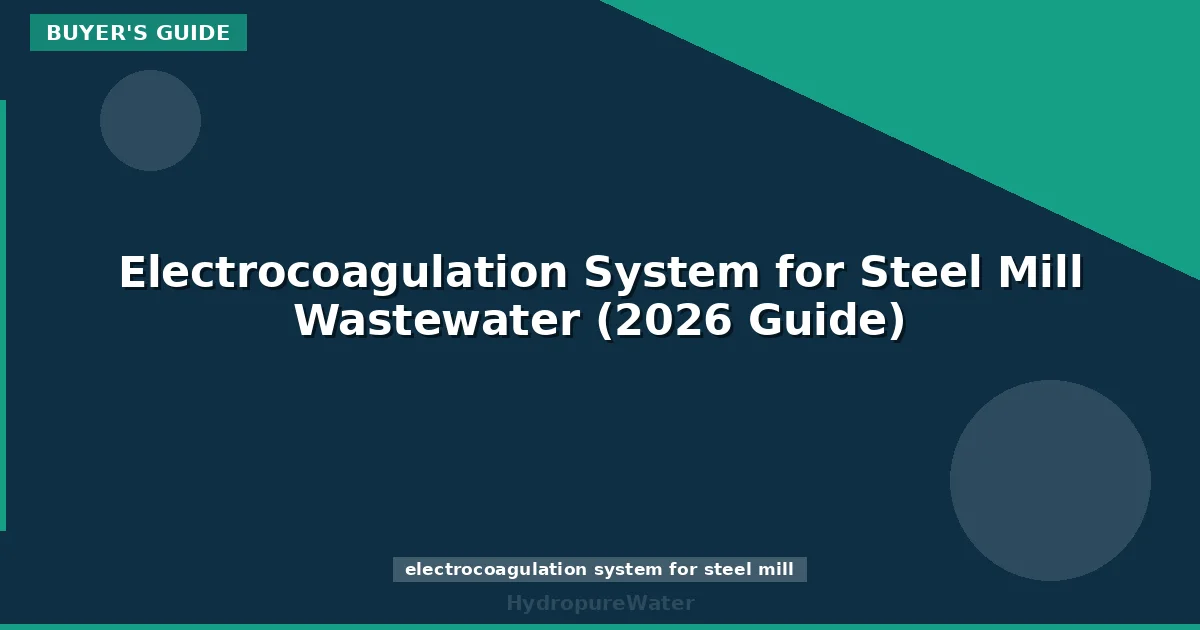 Electrocoagulation System for Steel Mill Wastewater (2026 Guide)