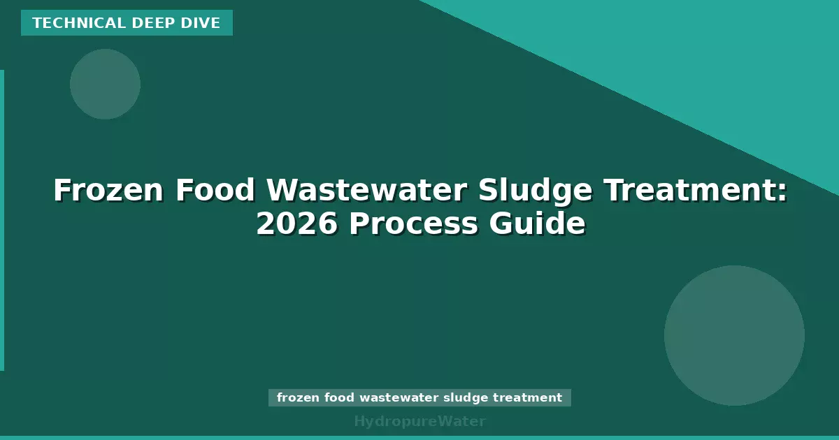 Frozen Food Wastewater Sludge Treatment: 2026 Process Guide