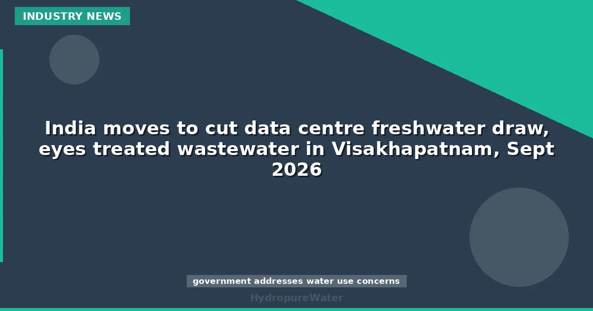 L'Inde réduit le prélèvement d'eau douce des data centers, mise sur les eaux usées traitées à Visakhapatnam, septembre 2026