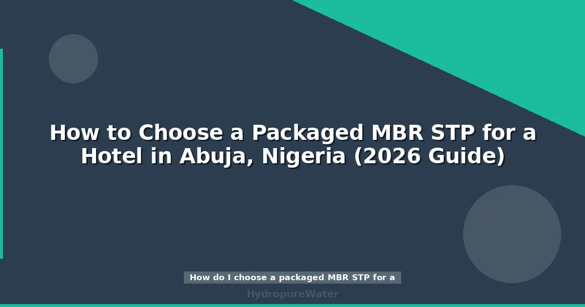 How to Choose a Packaged MBR STP for a Hotel in Abuja, Nigeria (2026 Guide)