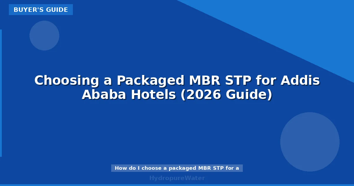 Choosing a Packaged MBR STP for Addis Ababa Hotels (2026 Guide)