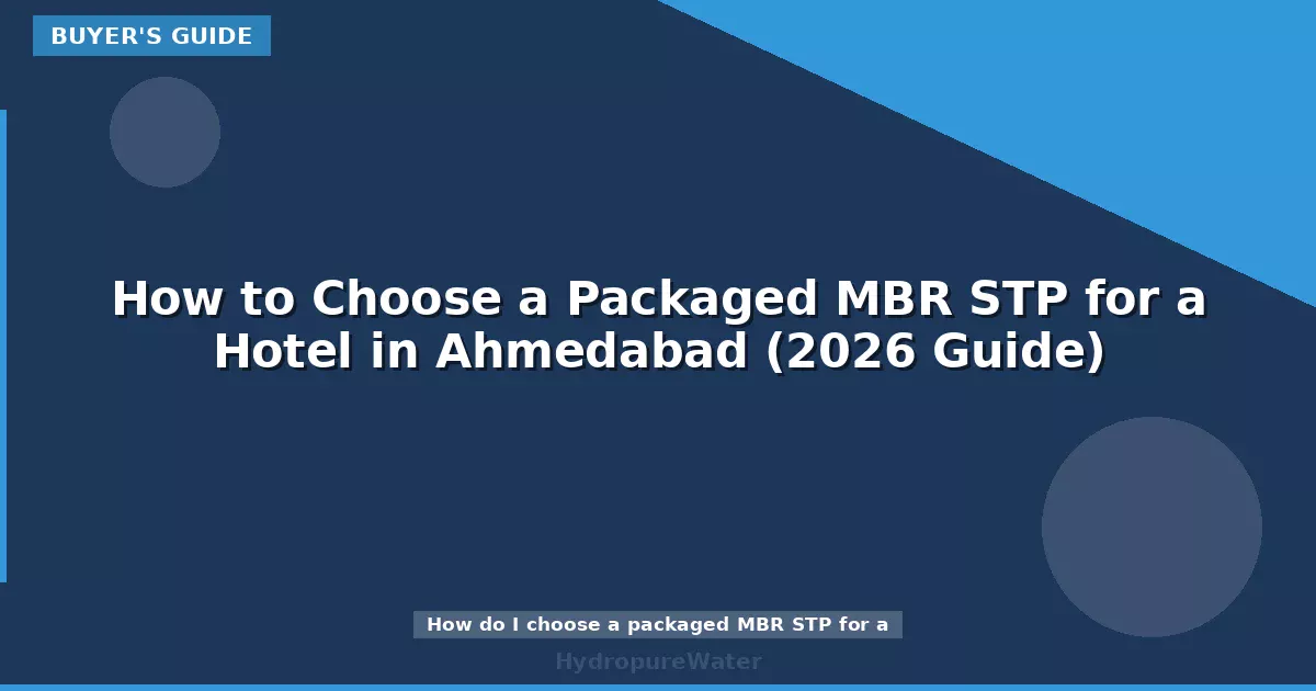 How to Choose a Packaged MBR STP for a Hotel in Ahmedabad (2026 Guide)
