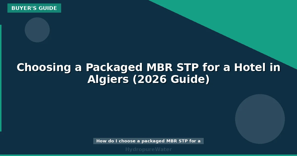 Choosing a Packaged MBR STP for a Hotel in Algiers (2026 Guide)