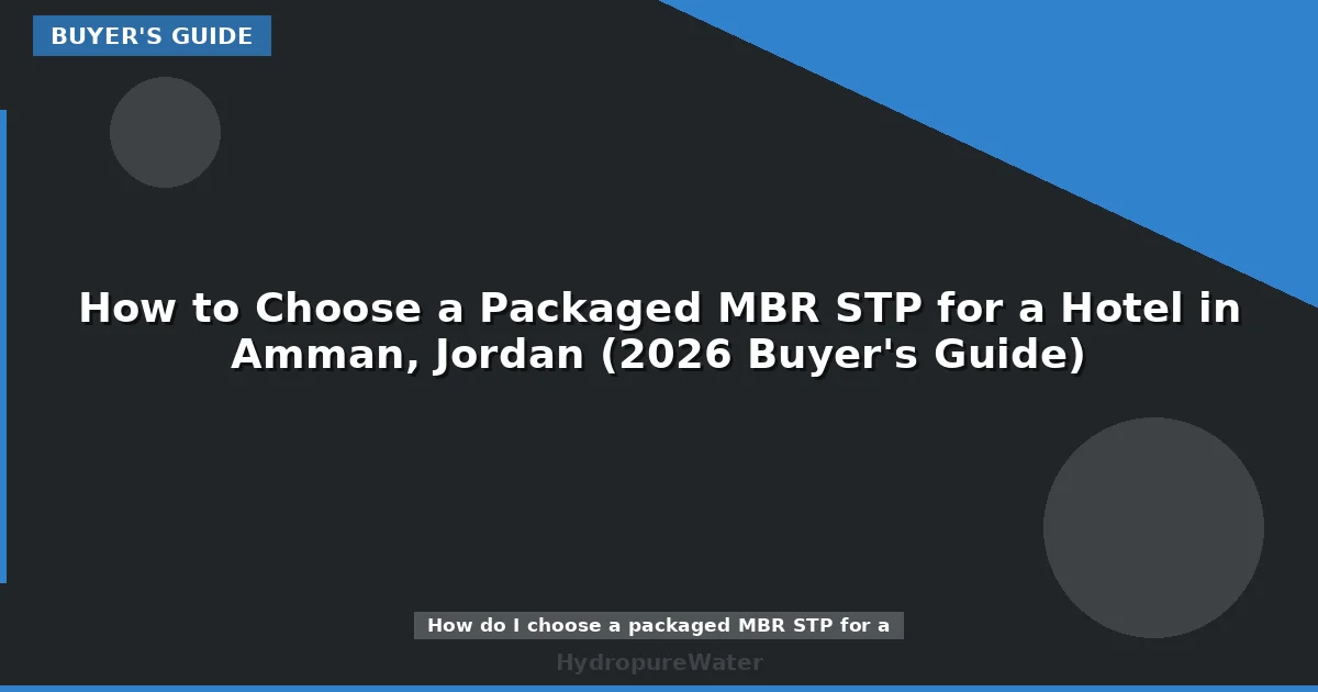 How to Choose a Packaged MBR STP for a Hotel in Amman, Jordan (2026 Buyer's Guide)