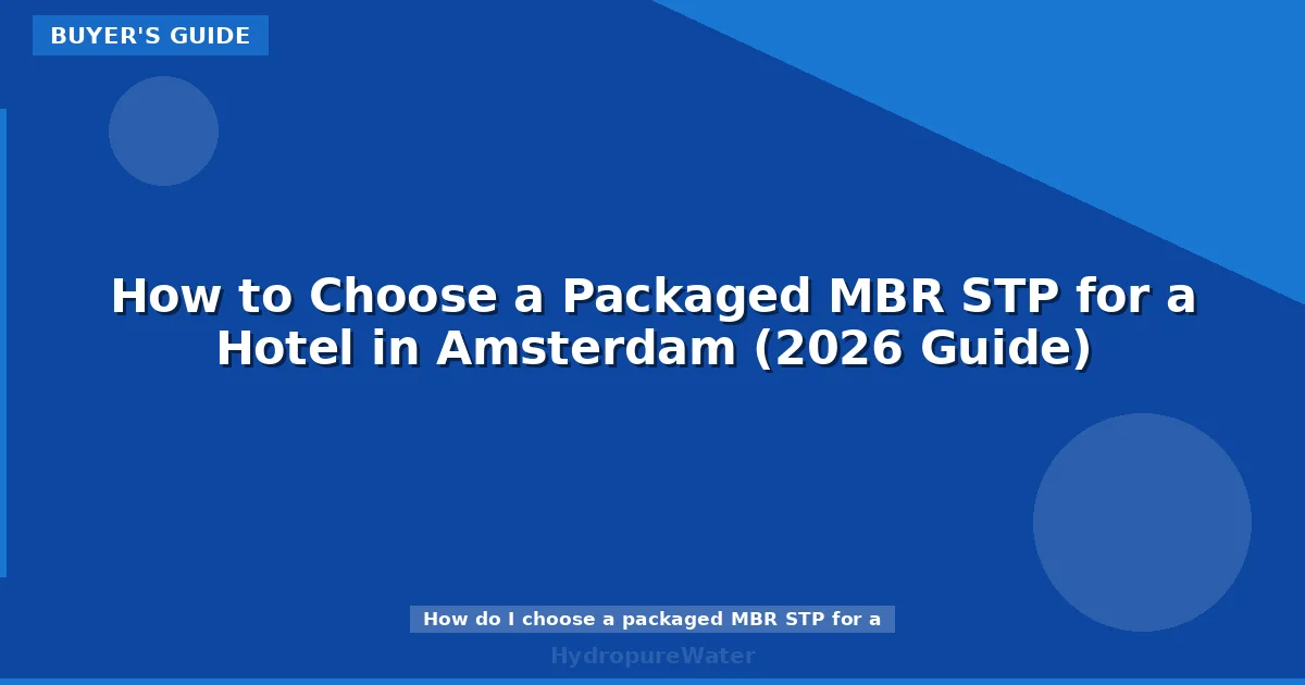 How to Choose a Packaged MBR STP for a Hotel in Amsterdam (2026 Guide)