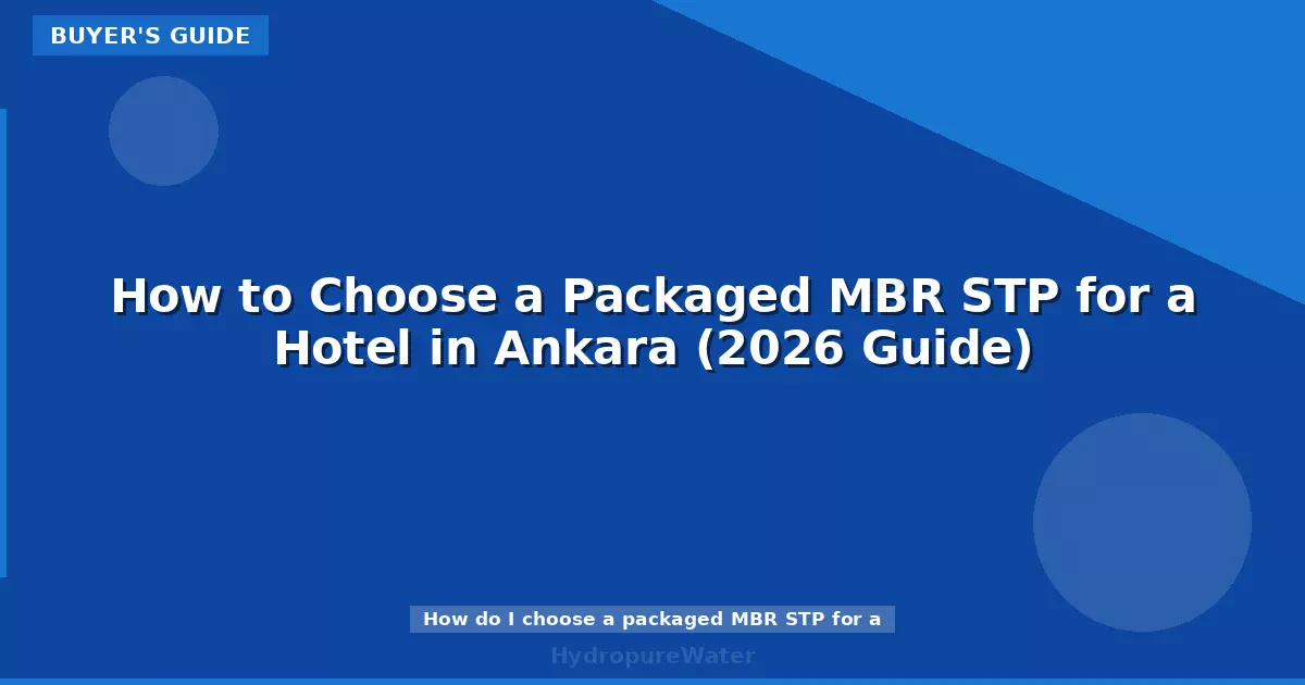 Comment choisir une STEP MBR compacte pour un hôtel à Ankara (guide 2026)