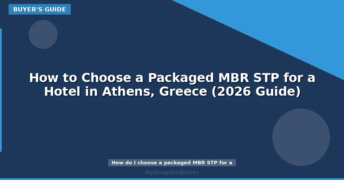 How to Choose a Packaged MBR STP for a Hotel in Athens, Greece (2026 Guide)