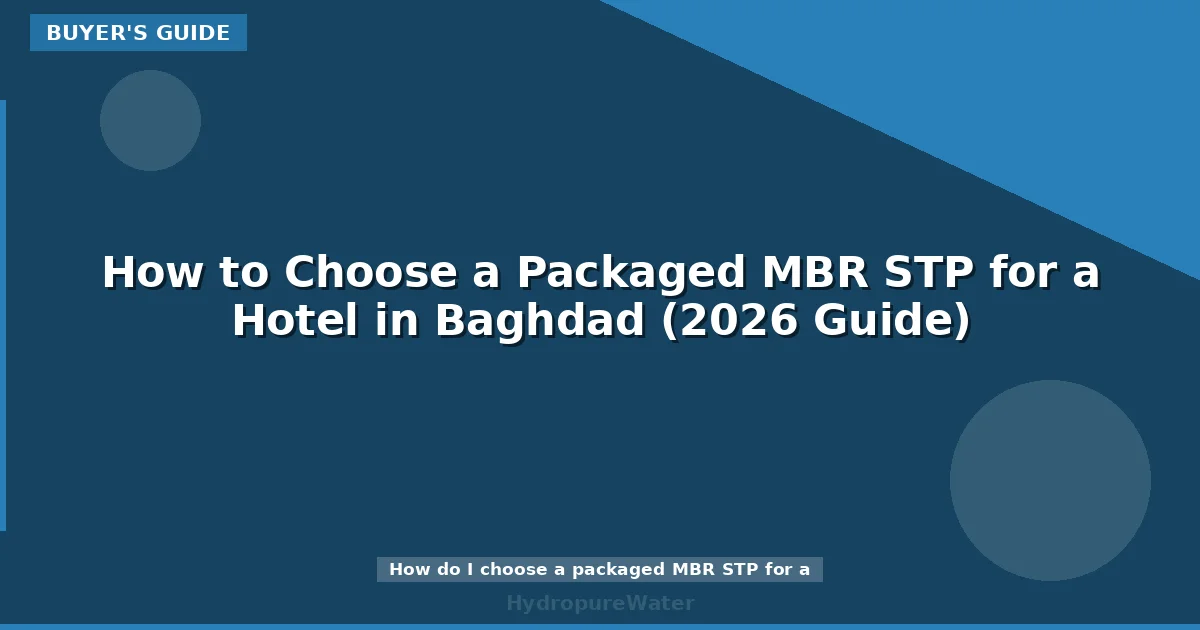 How to Choose a Packaged MBR STP for a Hotel in Baghdad (2026 Guide)