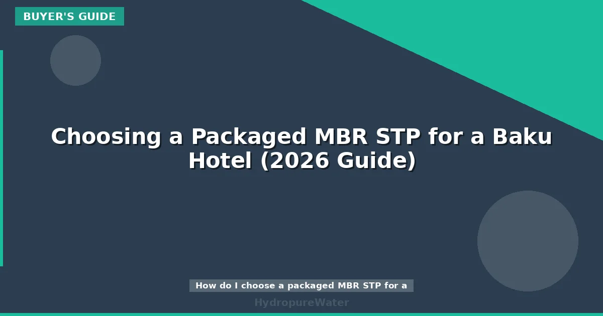 Choosing a Packaged MBR STP for a Baku Hotel (2026 Guide)