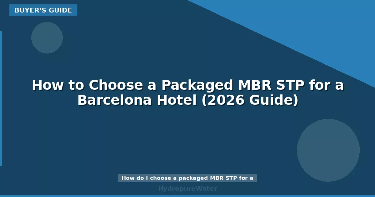 How to Choose a Packaged MBR STP for a Barcelona Hotel (2026 Guide)