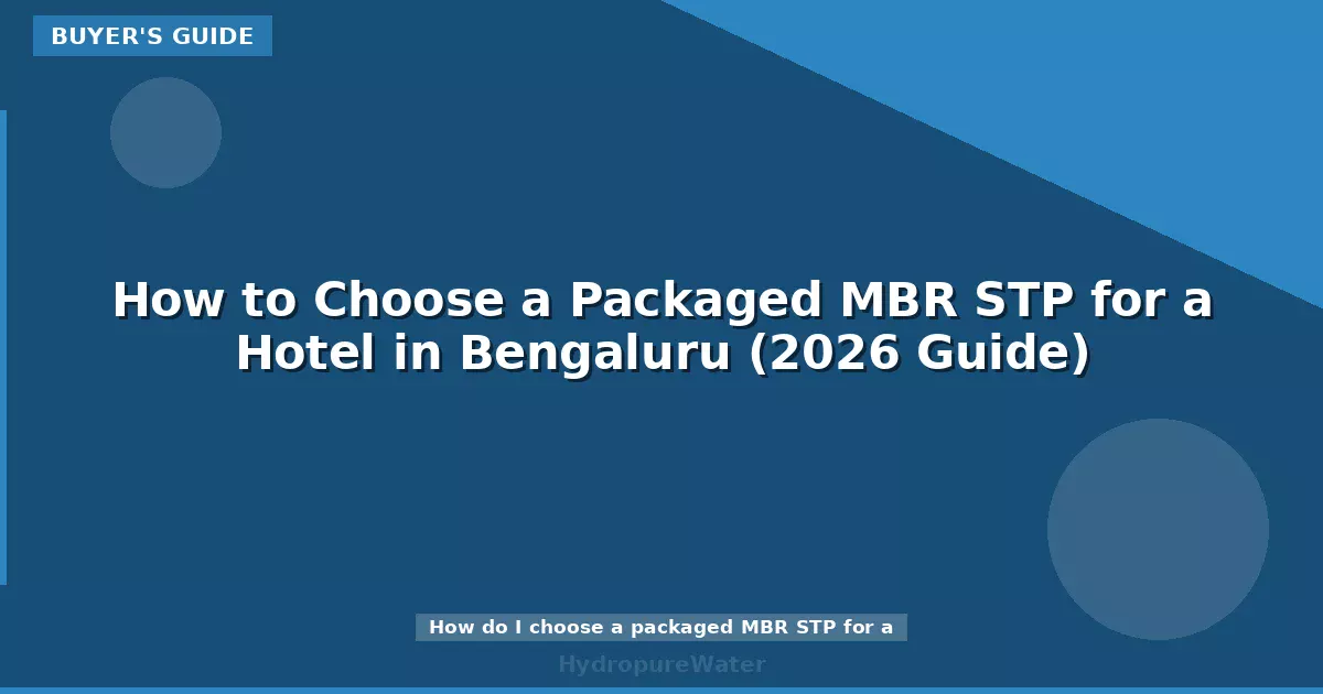 How to Choose a Packaged MBR STP for a Hotel in Bengaluru (2026 Guide)