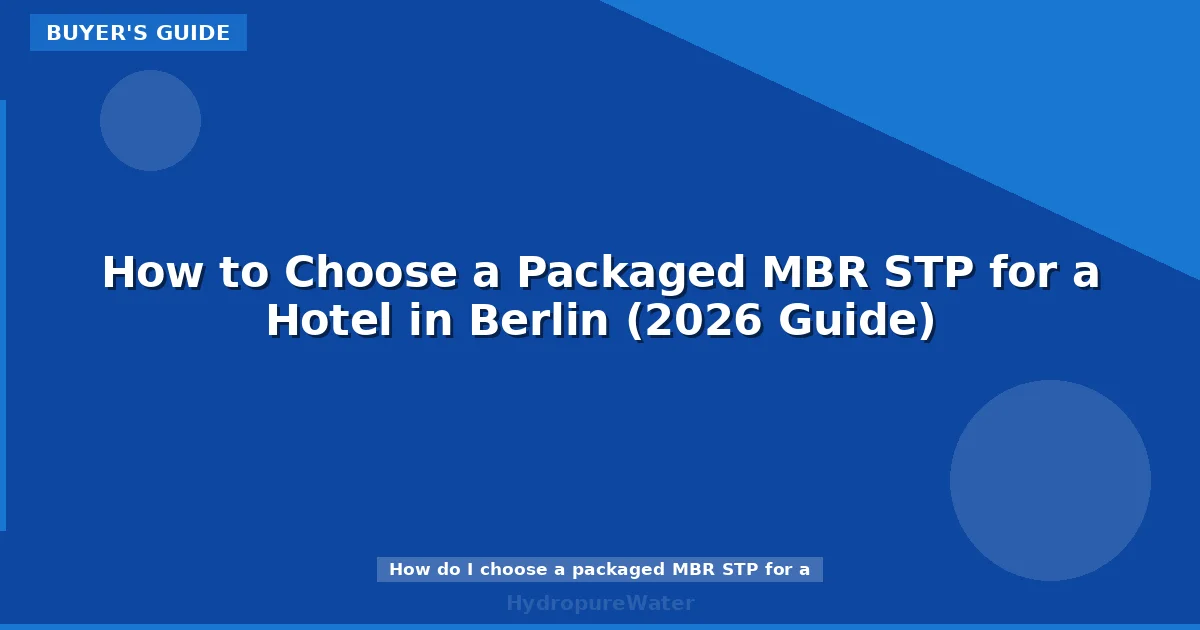 How to Choose a Packaged MBR STP for a Hotel in Berlin (2026 Guide)